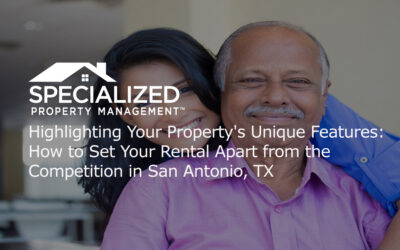 Highlighting Your Property’s Unique Features: How to Set Your Rental Apart from the Competition in San Antonio, TX