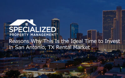Reasons Why This Is the Ideal Time to Invest in San Antonio, TX Rental Market
