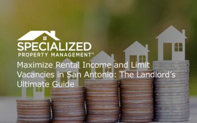 Maximize Rental Income and Limit Vacancies in San Antonio: The Landlord’s Ultimate Guide