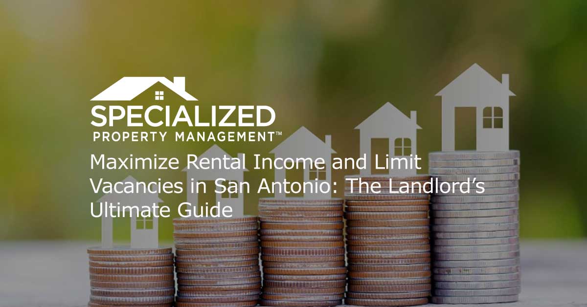 Maximize Rental Income and Limit Vacancies in San Antonio