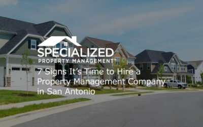 7 Signs It’s Time to Hire a Property Management Company in San Antonio
